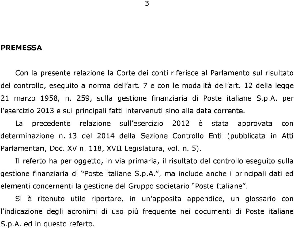 La precedente relazione sull esercizio 2012 è stata approvata con determinazione n. 13 del 2014 della Sezione Controllo Enti (pubblicata in Atti Parlamentari, Doc. XV n. 118, XVII Legislatura, vol. n. 5).