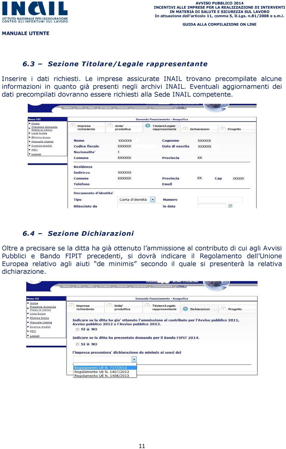 Eventuali aggiornamenti dei dati precompilati dovranno essere richiesti alla Sede INAIL competente. 6.