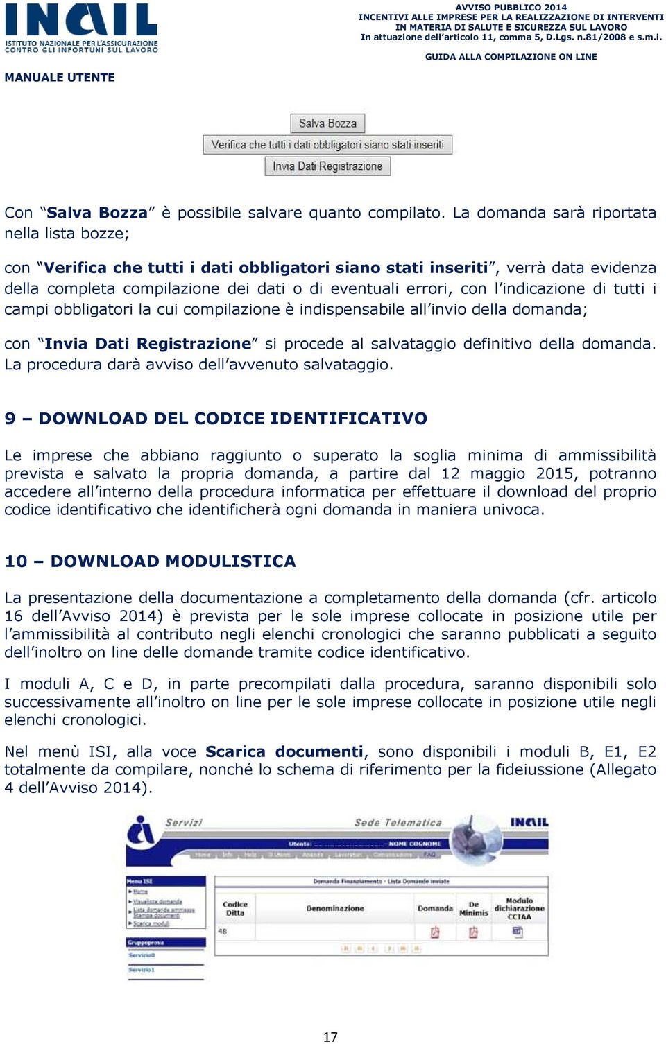 indicazione di tutti i campi obbligatori la cui compilazione è indispensabile all invio della domanda; con Invia Dati Registrazione si procede al salvataggio definitivo della domanda.