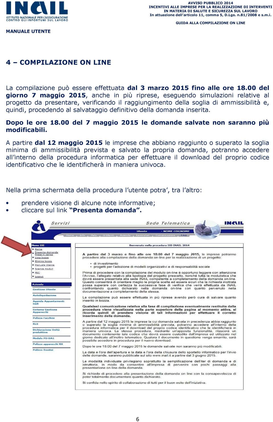 salvataggio definitivo della domanda inserita. Dopo le ore 18.00 del 7 maggio 2015 le domande salvate non saranno più modificabili.