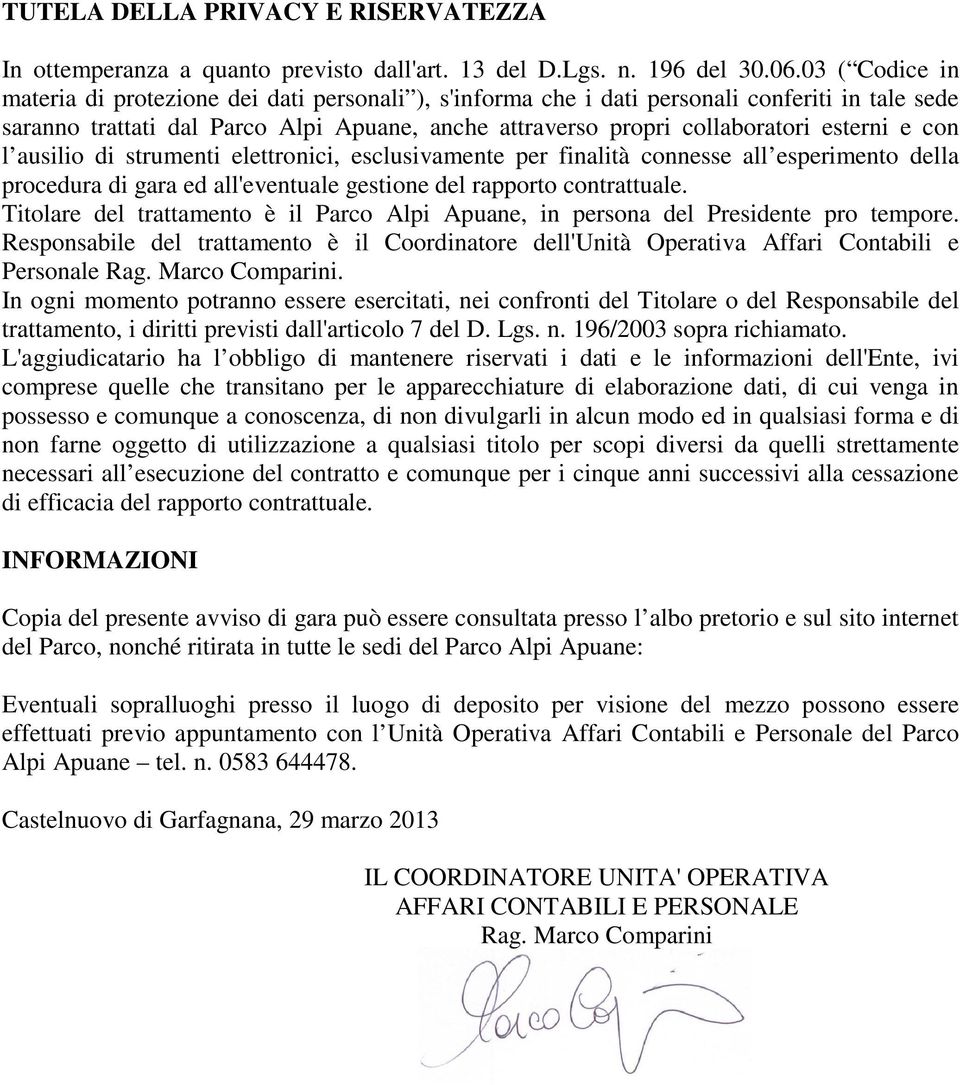 e con l ausilio di strumenti elettronici, esclusivamente per finalità connesse all esperimento della procedura di gara ed all'eventuale gestione del rapporto contrattuale.