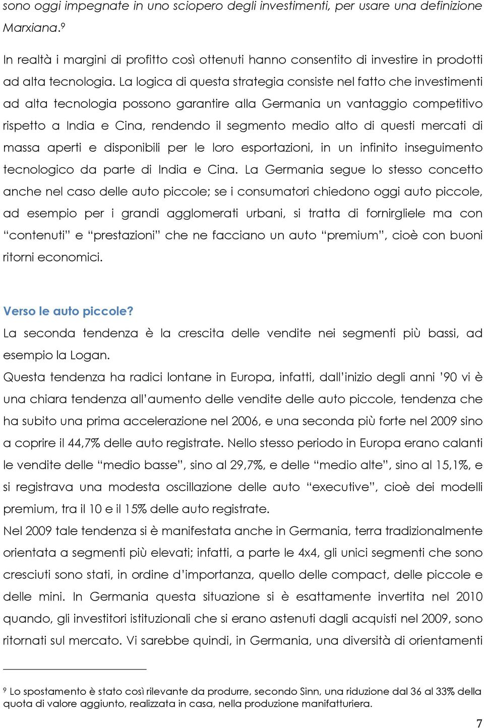 La logica di questa strategia consiste nel fatto che investimenti ad alta tecnologia possono garantire alla Germania un vantaggio competitivo rispetto a India e Cina, rendendo il segmento medio alto