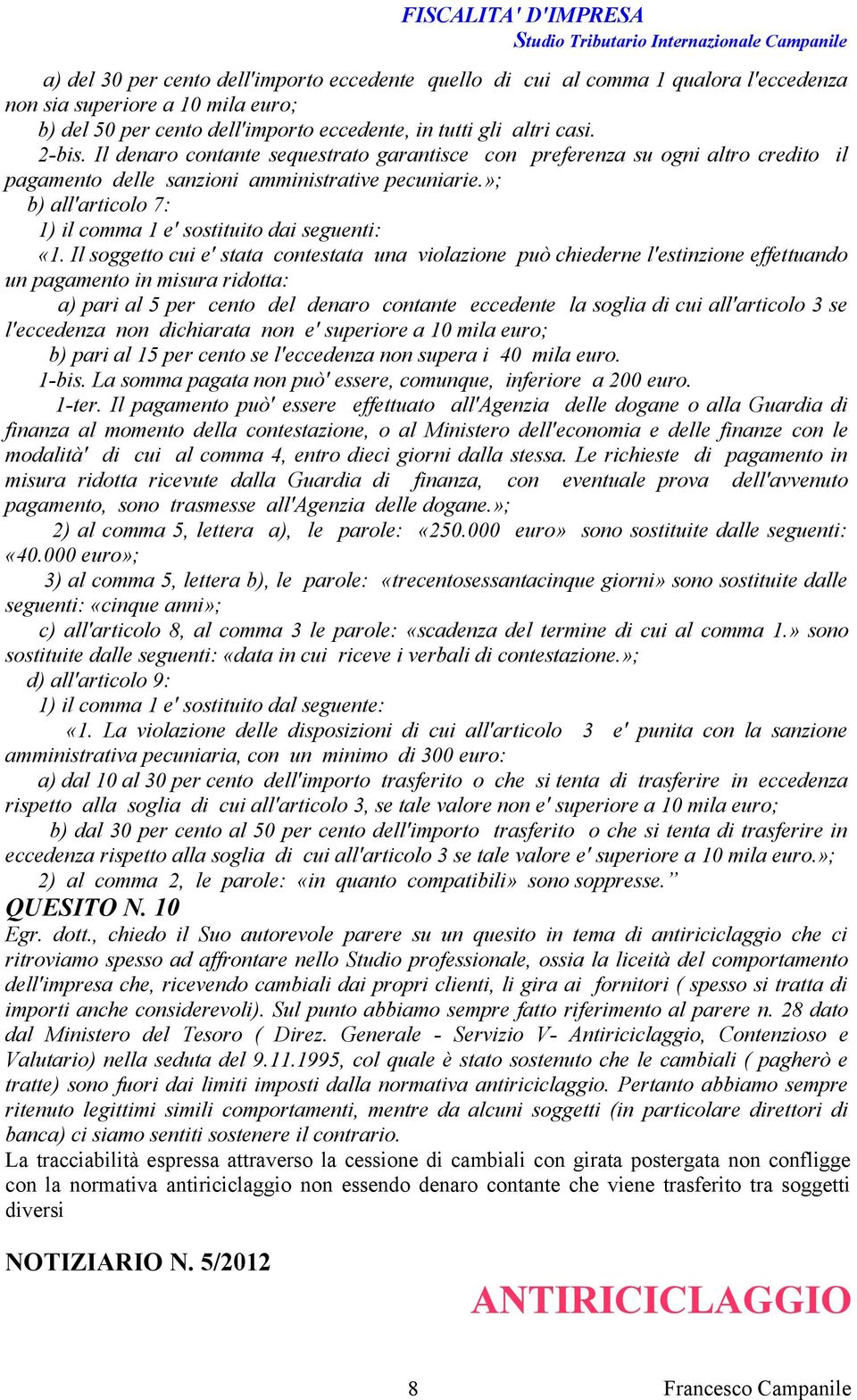 Il soggetto cui e' stata contestata una violazione può chiederne l'estinzione effettuando un pagamento in misura ridotta: a) pari al 5 per cento del denaro contante eccedente la soglia di cui