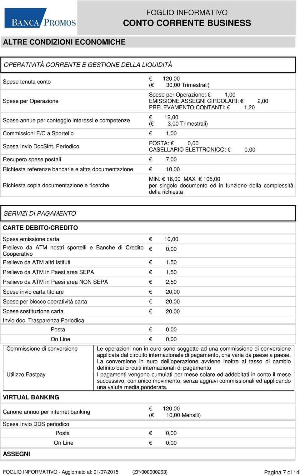 Periodico Recupero spese postali 7,00 120,00 ( 30,00 Trimestrali) Spese per Operazione: 1,00 EMISSIONE ASSEGNI CIRCOLARI: 2,00 PRELEVAMENTO CONTANTI: 1,20 12,00 ( 3,00 Trimestrali) Richiesta