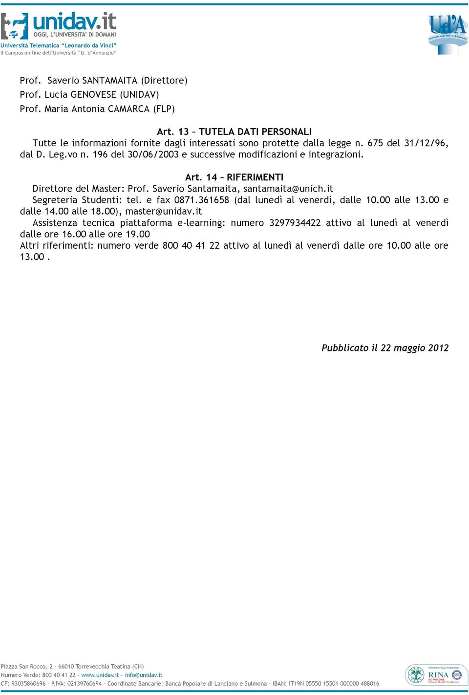 196 del 30/06/2003 e successive modificazioni e integrazioni. Art. 14 RIFERIMENTI Direttore del Master: Prof. Saverio Santamaita, santamaita@unich.it Segreteria Studenti: tel. e fax 0871.