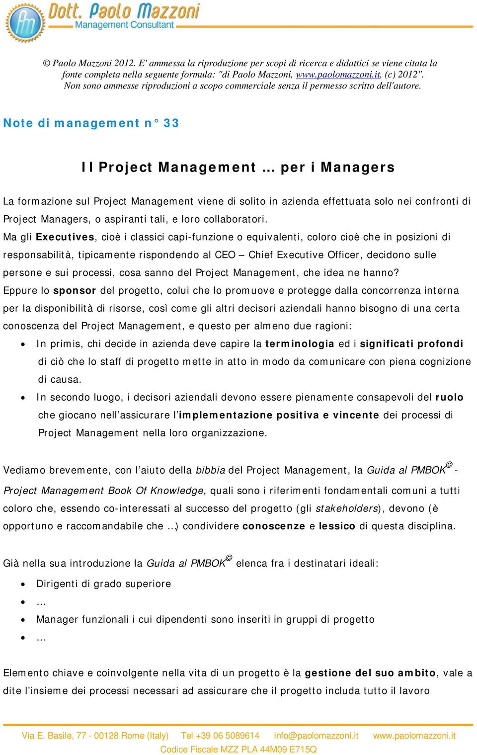 Note di management n 33 Il Project Management per i Managers La formazione sul Project Management viene di solito in azienda effettuata solo nei confronti di Project Managers, o aspiranti tali, e