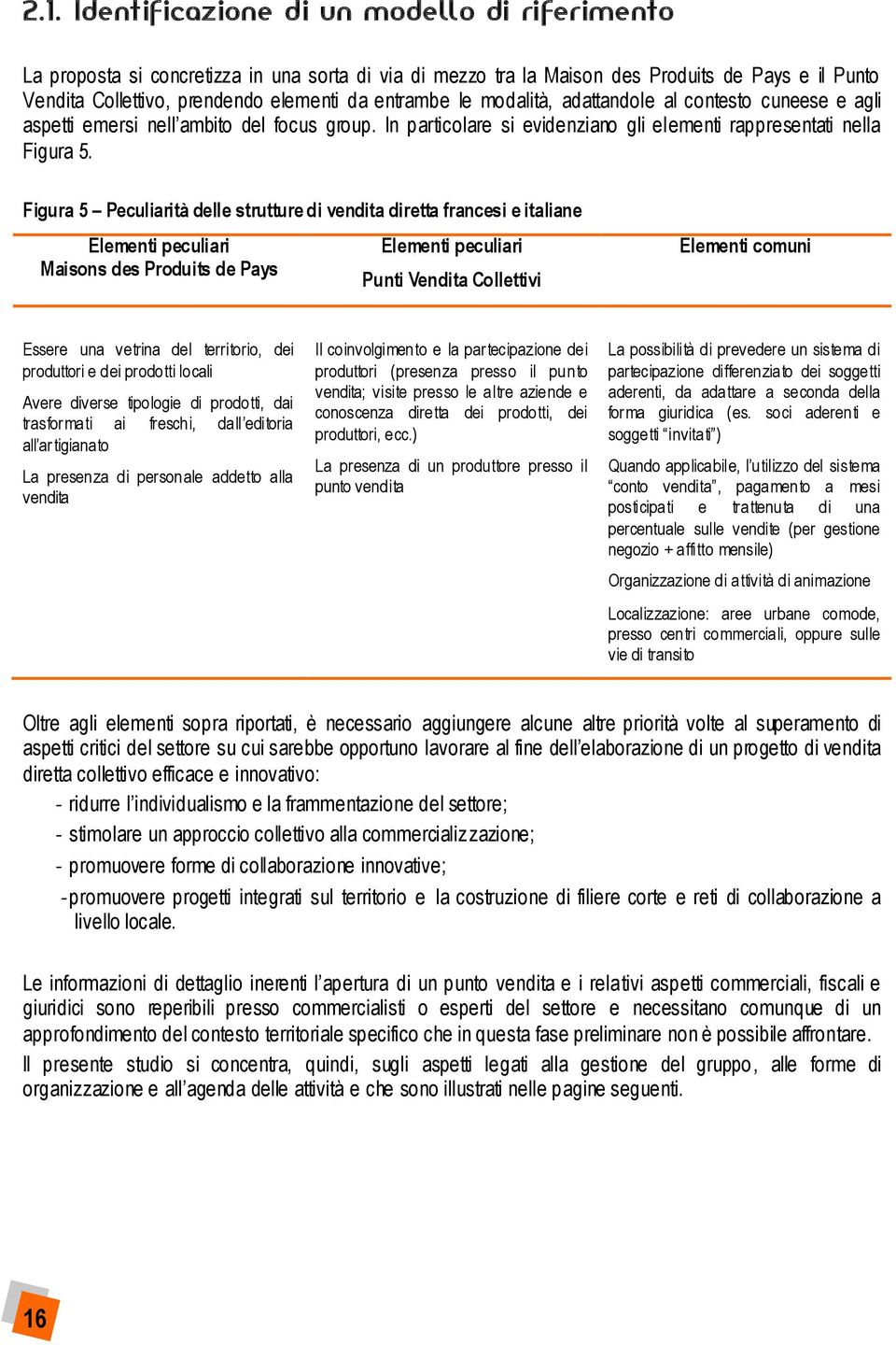 Figura 5 Peculiarità delle strutture di vendita diretta francesi e italiane Elementi peculiari Maisons des Produits de Pays Elementi peculiari Punti Vendita Collettivi Elementi comuni Essere una