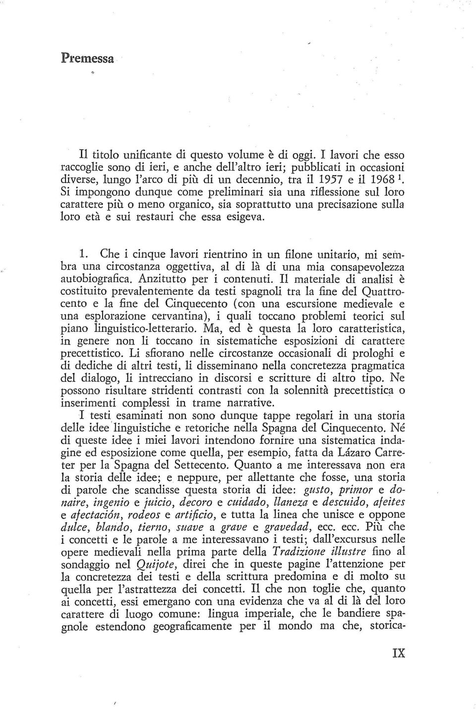 Si impongono dunque come preliminari sia una riflessione sul loro carattere più o meno organico, sia soprattutto una precisazione sulla loro età e sui restauri che essa esigeva. 1.