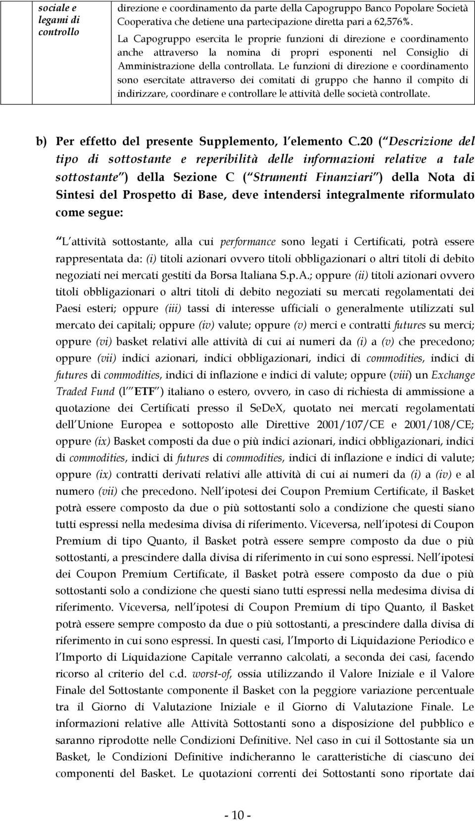 Le funzioni di direzione e coordinamento sono esercitate attraverso dei comitati di gruppo che hanno il compito di indirizzare, coordinare e controllare le attività delle società controllate.