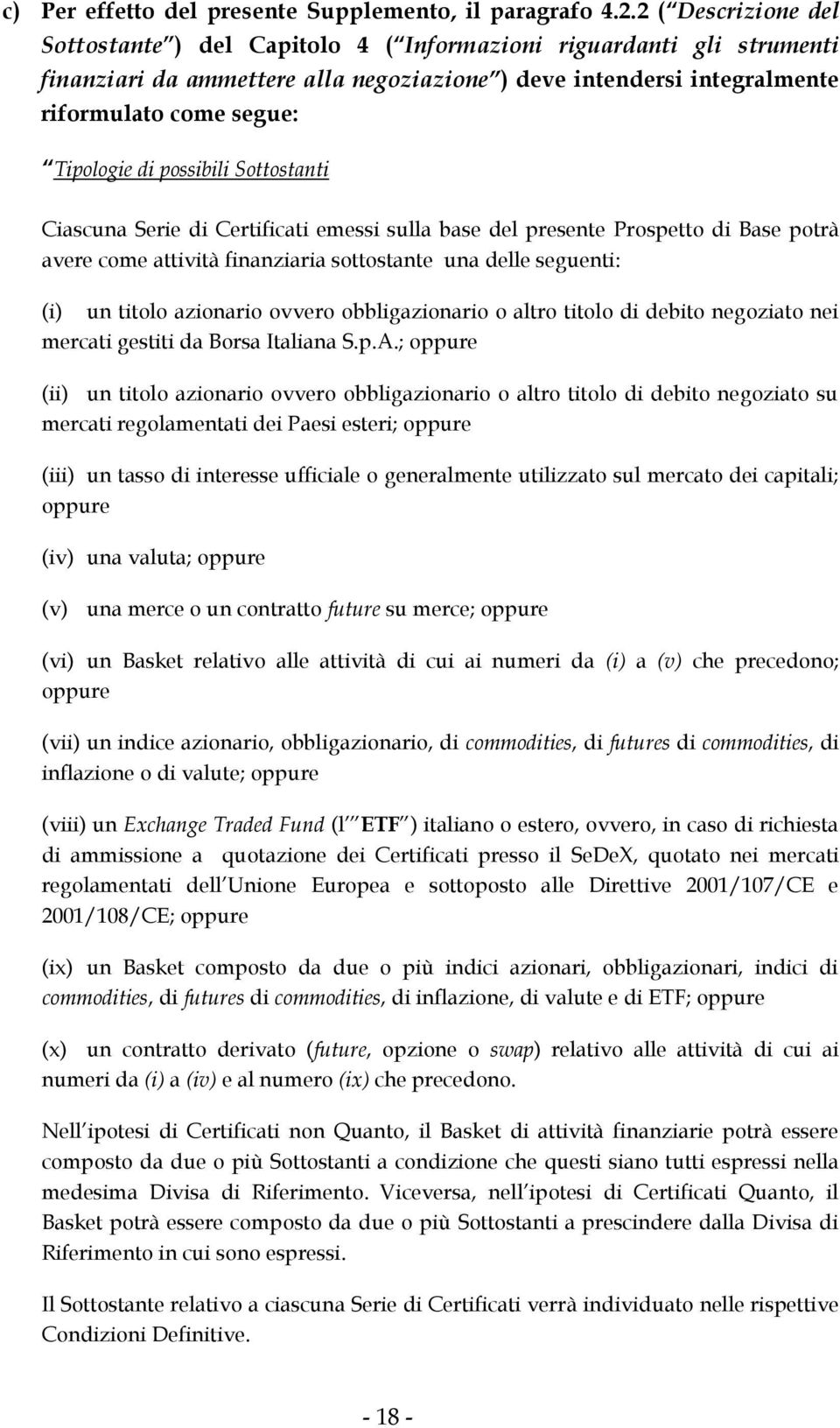 di possibili Sottostanti Ciascuna Serie di Certificati emessi sulla base del presente Prospetto di Base potrà avere come attività finanziaria sottostante una delle seguenti: (i) un titolo azionario