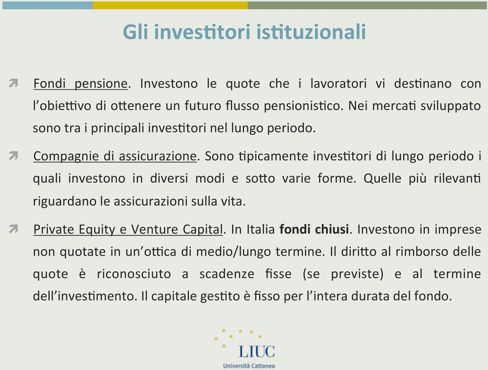 Sono 1picamente inves1tori di lungo periodo i quali investono in diversi modi e soto varie forme. Quelle più rilevan1 riguardano le assicurazioni sulla vita.