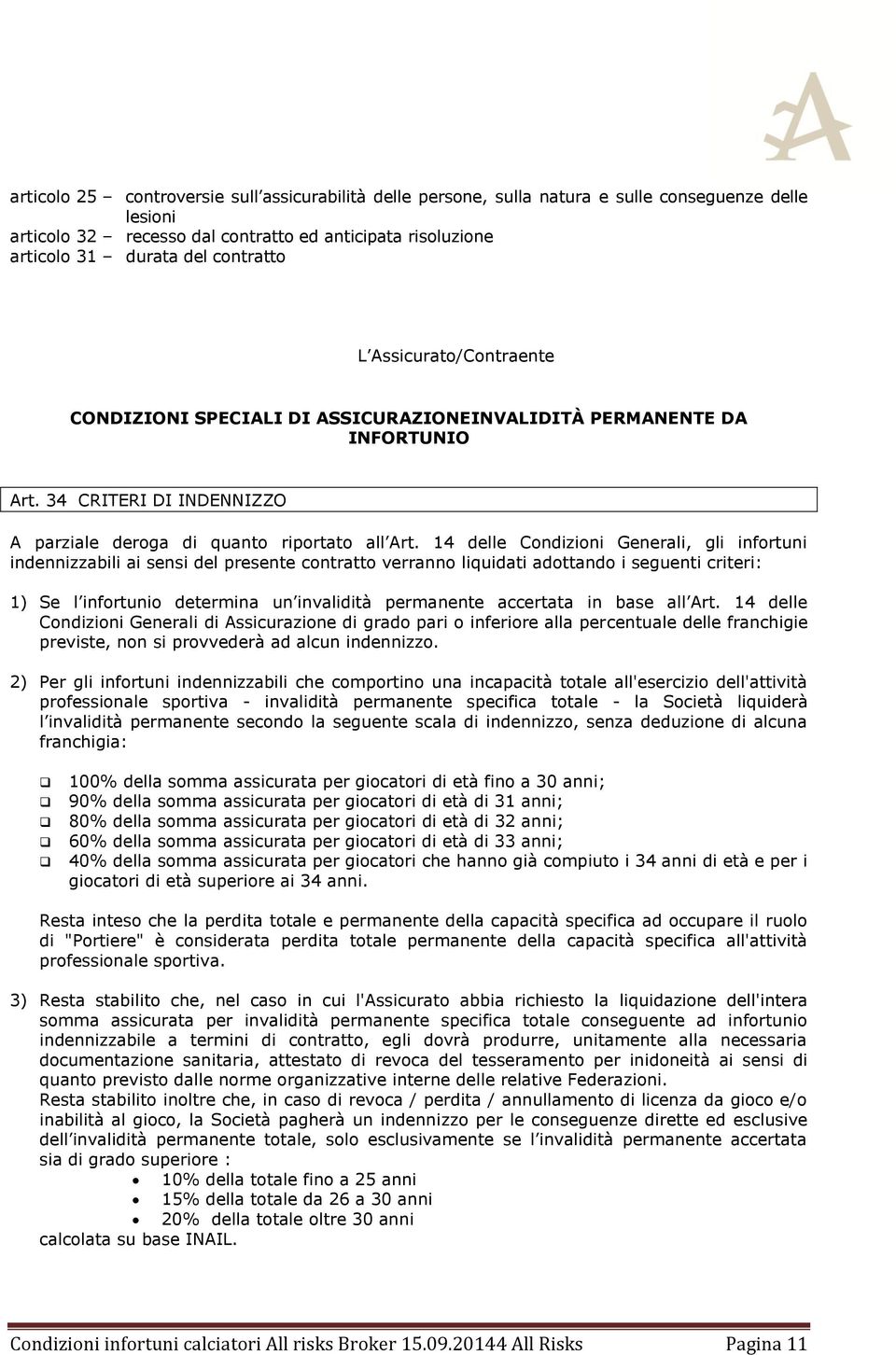 14 delle Condizioni Generali, gli infortuni indennizzabili ai sensi del presente contratto verranno liquidati adottando i seguenti criteri: 1) Se l infortunio determina un invalidità permanente