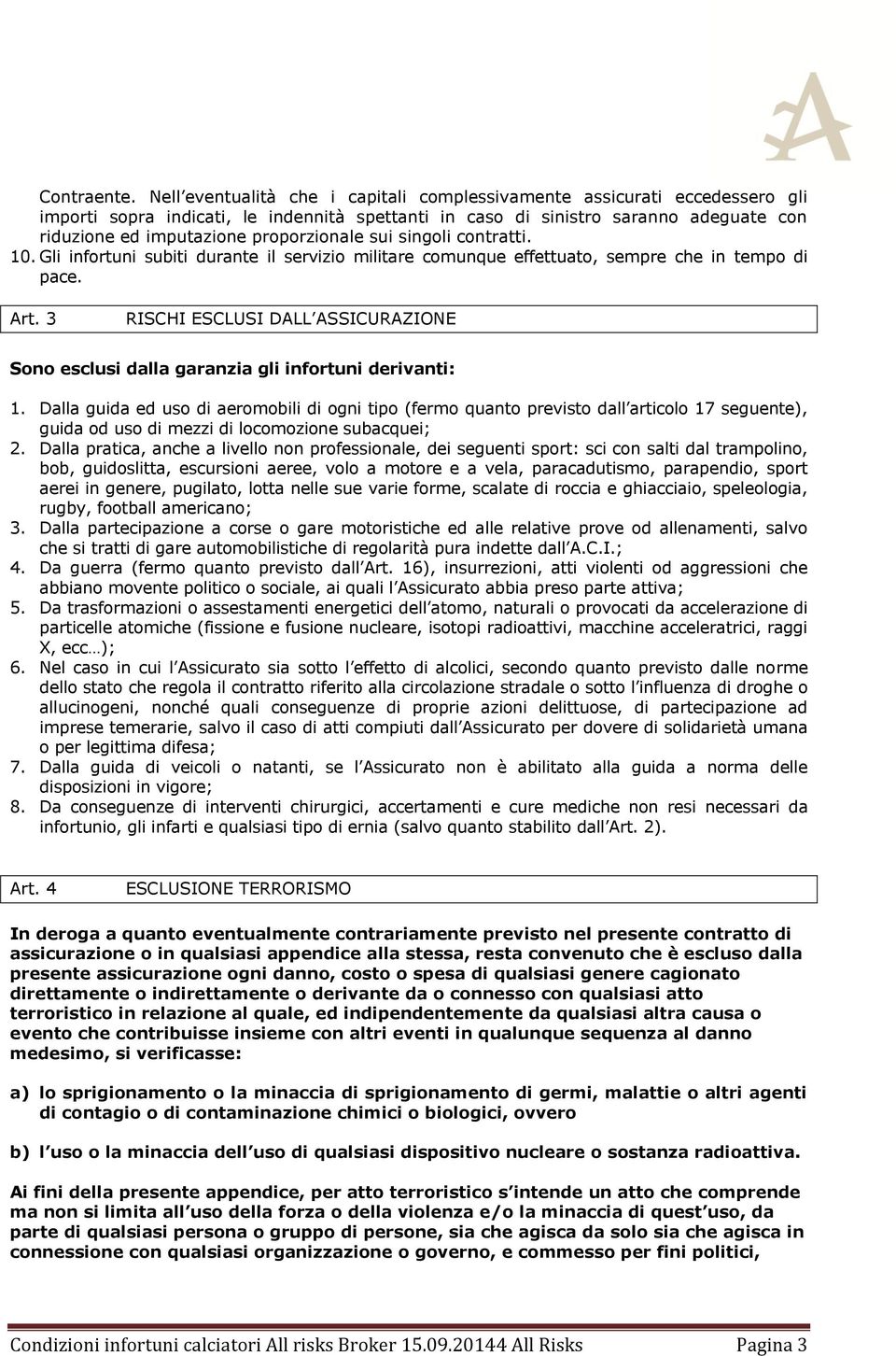 proporzionale sui singoli contratti. 10. Gli infortuni subiti durante il servizio militare comunque effettuato, sempre che in tempo di pace. Art.