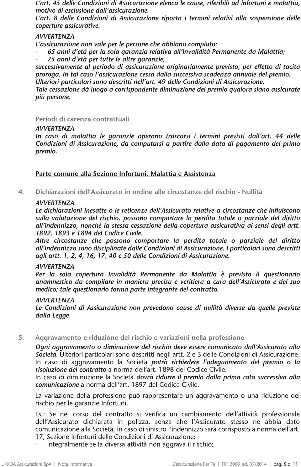 VVERTENZ L assicurazione non vale per le persone che abbiano compiuto: - 65 anni d età per la sola garanzia relativa all Invalidità Permanente da Malattia; - 75 anni d età per tutte le altre