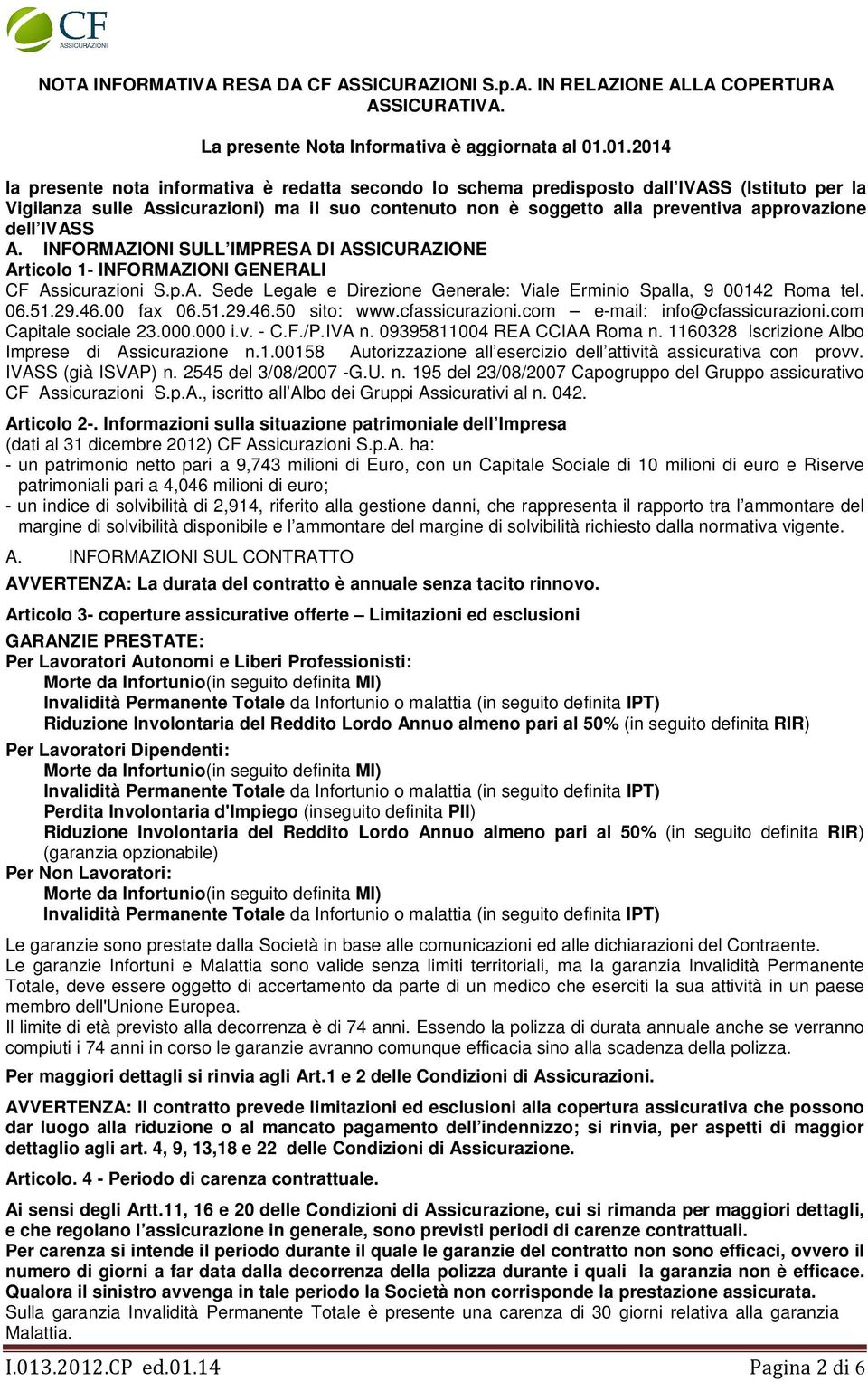 dell IVASS A. INFORMAZIONI SULL IMPRESA DI ASSICURAZIONE Articolo 1- INFORMAZIONI GENERALI CF Assicurazioni S.p.A. Sede Legale e Direzione Generale: Viale Erminio Spalla, 9 00142 Roma tel. 06.51.29.