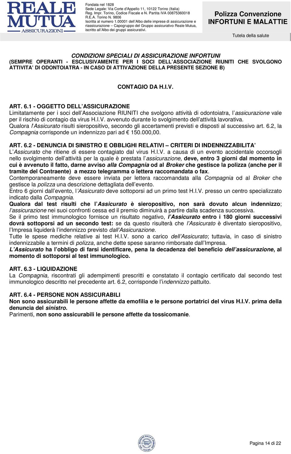 1 - OGGETTO DELL ASSICURAZIONE Limitatamente per i soci dell Associazione RIUNITI che svolgono attività di odontoiatra, l assicurazione vale per il rischio di contagio da virus H.I.V.