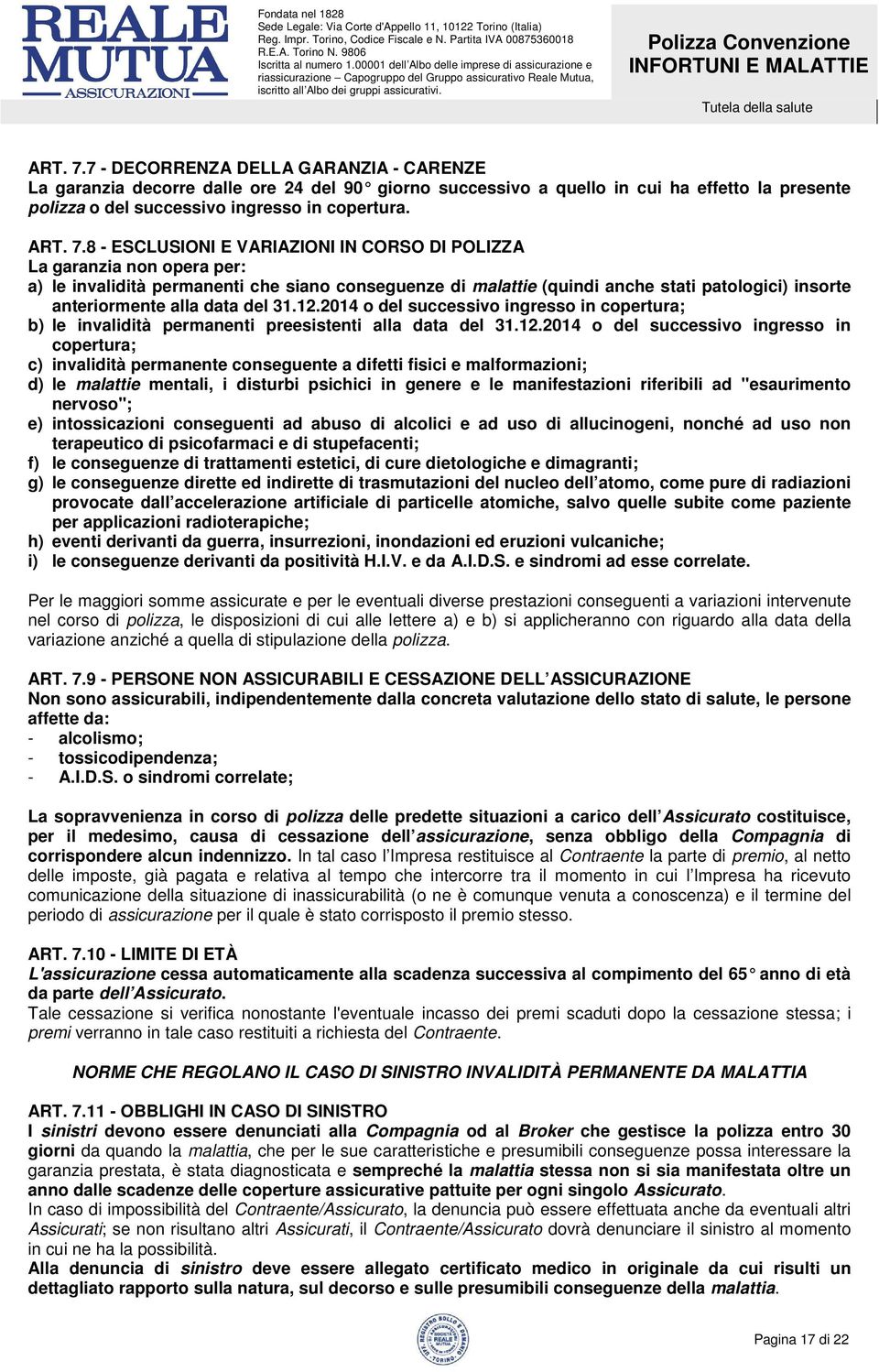 8 - ESCLUSIONI E VARIAZIONI IN CORSO DI POLIZZA La garanzia non opera per: a) le invalidità permanenti che siano conseguenze di malattie (quindi anche stati patologici) insorte anteriormente alla