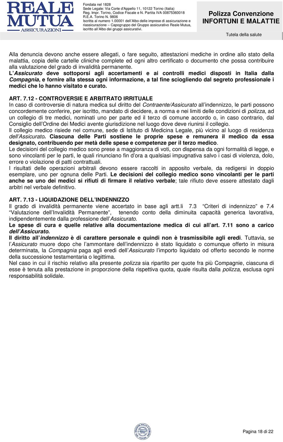 L Assicurato deve sottoporsi agli accertamenti e ai controlli medici disposti in Italia dalla Compagnia, e fornire alla stessa ogni informazione, a tal fine sciogliendo dal segreto professionale i