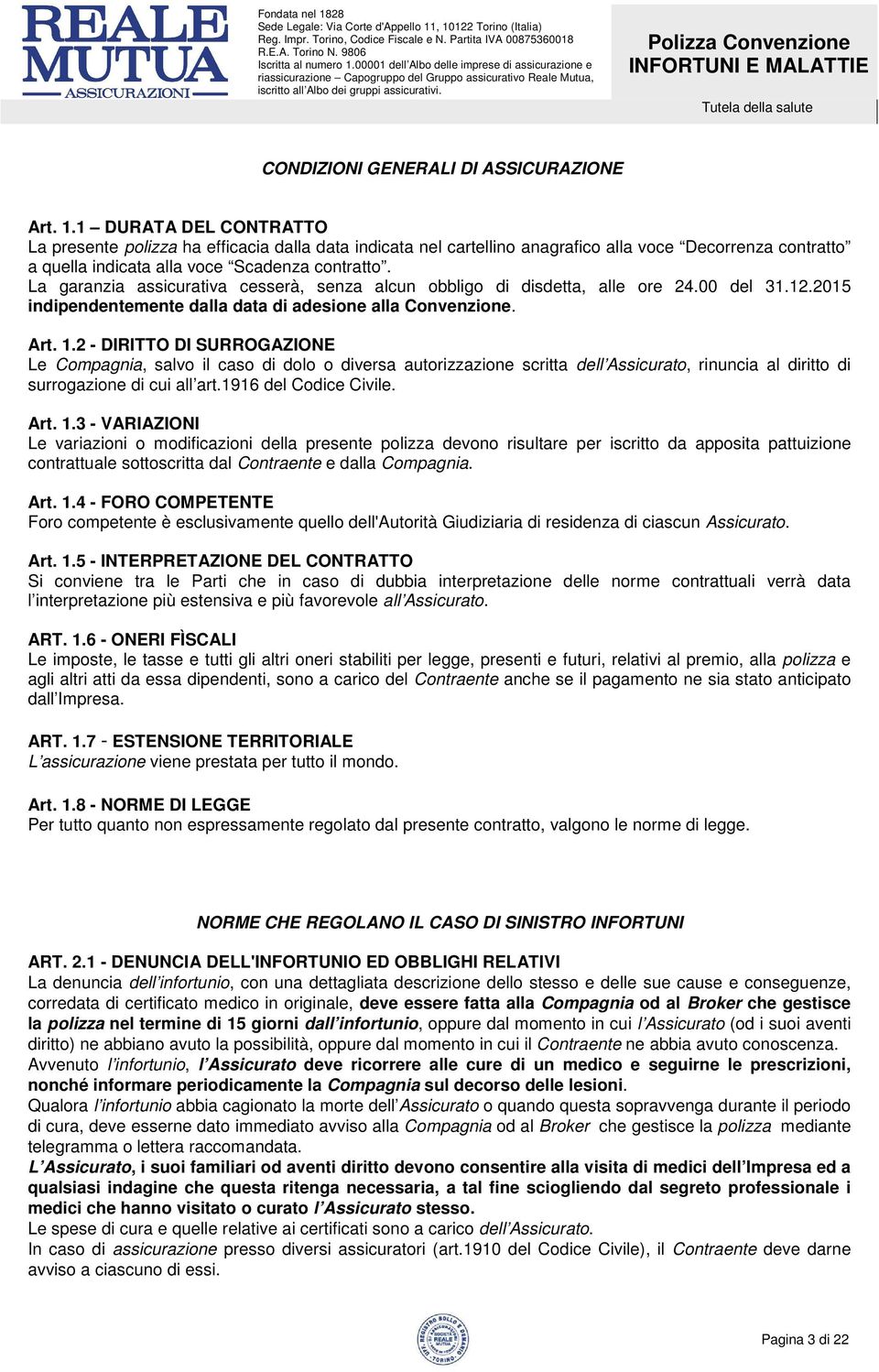 La garanzia assicurativa cesserà, senza alcun obbligo di disdetta, alle ore 24.00 del 31.12.2015 indipendentemente dalla data di adesione alla Convenzione. Art. 1.