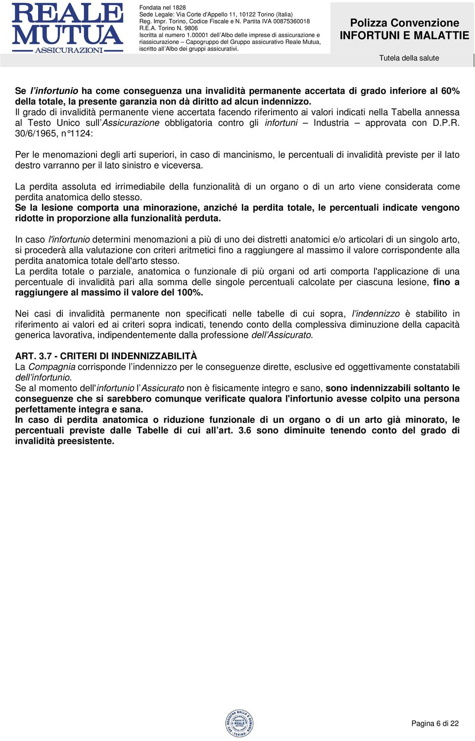 con D.P.R. 30/6/1965, n 1124: Per le menomazioni degli arti superiori, in caso di mancinismo, le percentuali di invalidità previste per il lato destro varranno per il lato sinistro e viceversa.