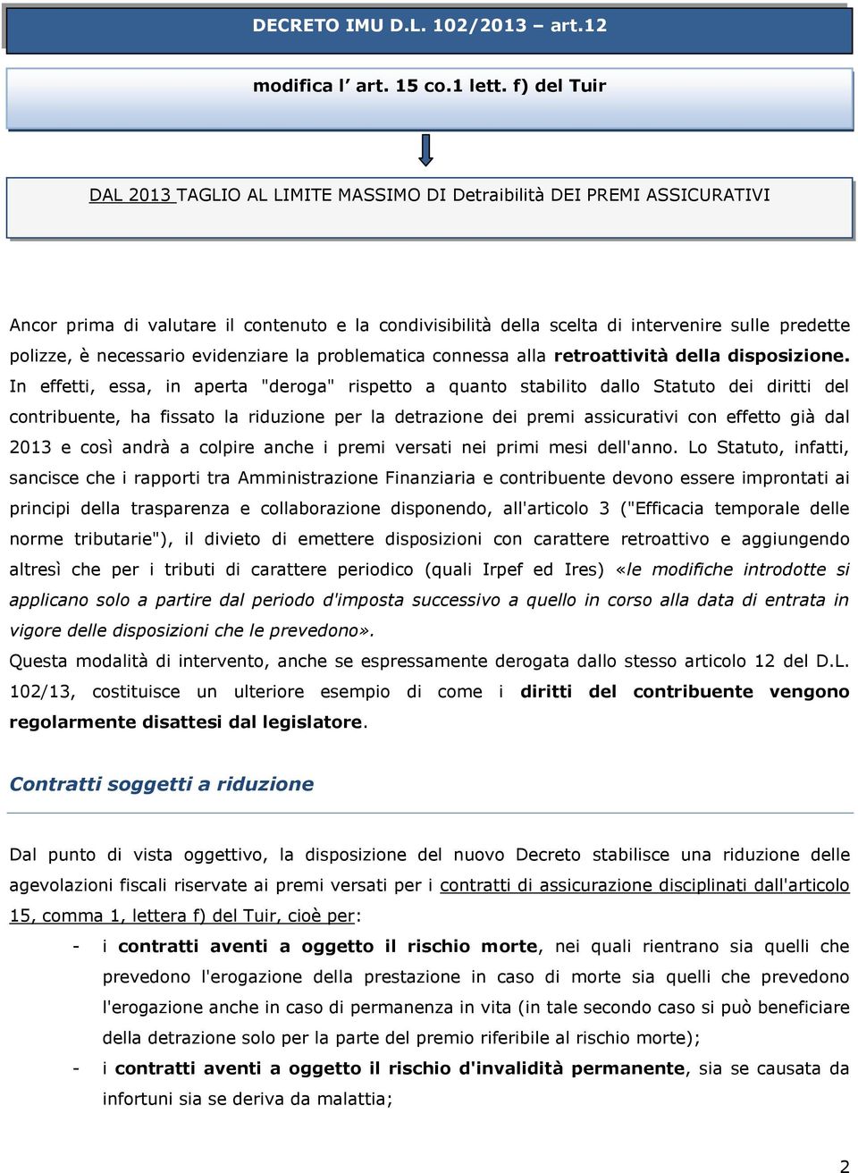 necessario evidenziare la problematica connessa alla retroattività della disposizione.