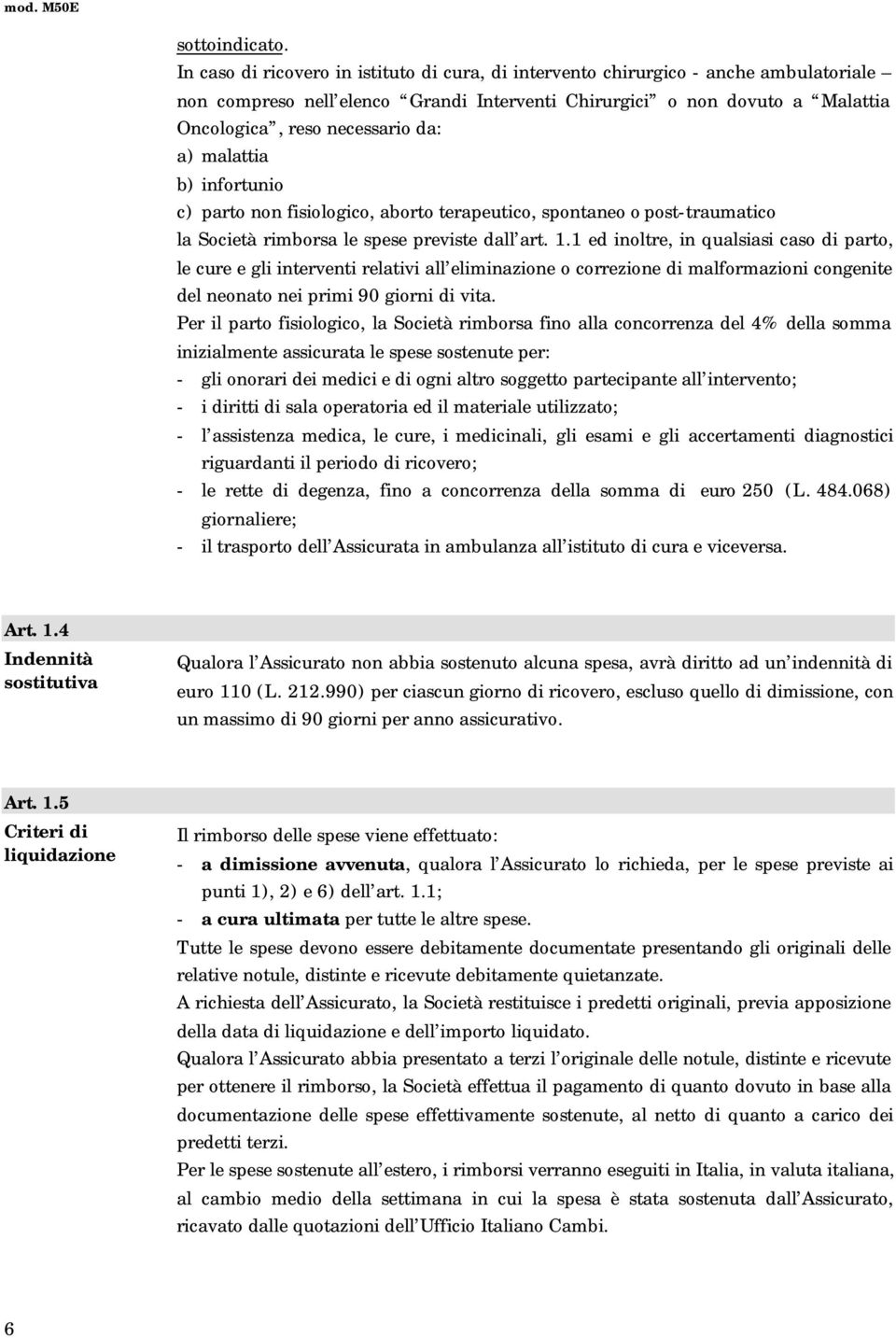 a) malattia b) infortunio c) parto non fisiologico, aborto terapeutico, spontaneo o post-traumatico la Società rimborsa le spese previste dall art. 1.