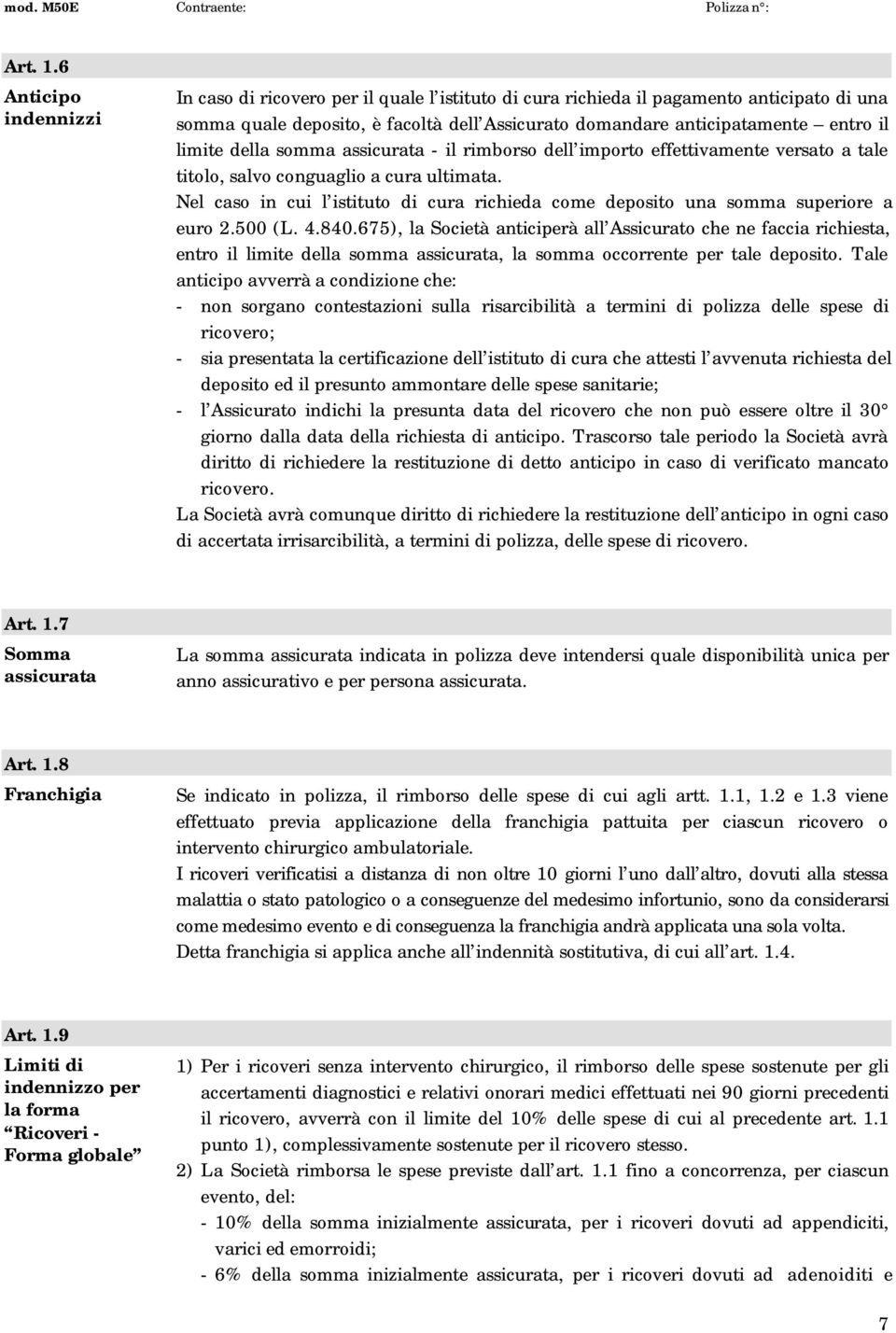 limite della somma assicurata - il rimborso dell importo effettivamente versato a tale titolo, salvo conguaglio a cura ultimata.