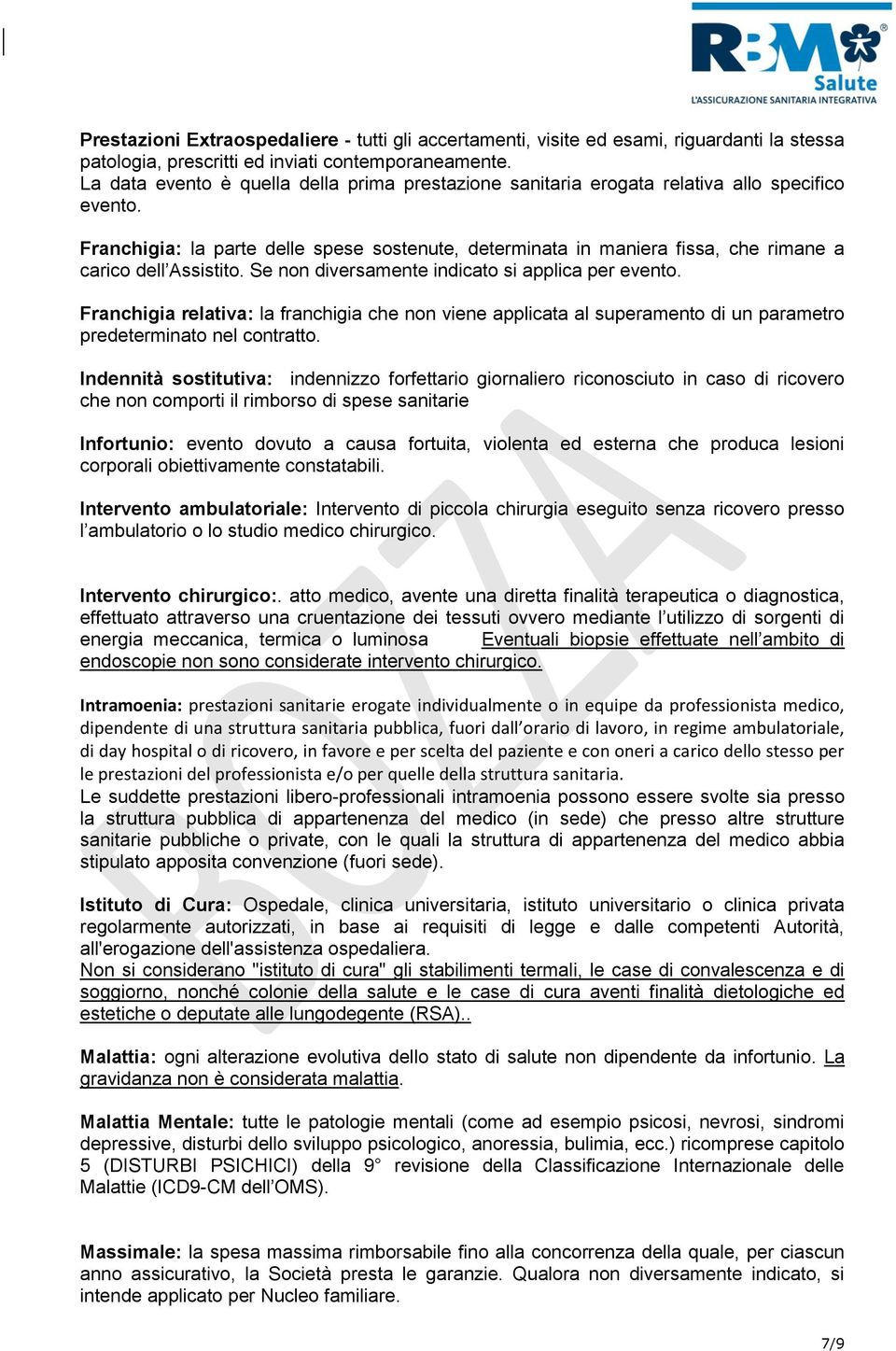 Franchigia: la parte delle spese sostenute, determinata in maniera fissa, che rimane a carico dell Assistito. Se non diversamente indicato si applica per evento.