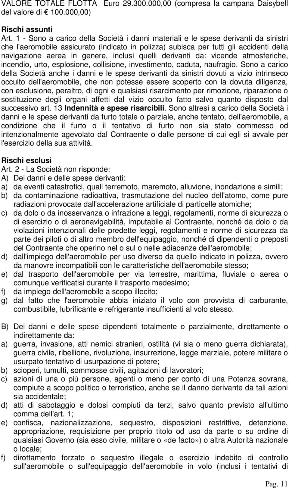 inclusi quelli derivanti da: vicende atmosferiche, incendio, urto, esplosione, collisione, investimento, caduta, naufragio.