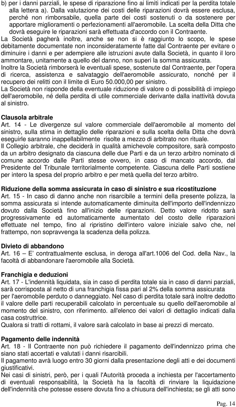 all'aeromobile. La scelta della Ditta che dovrà eseguire le riparazioni sarà effettuata d'accordo con il Contraente.