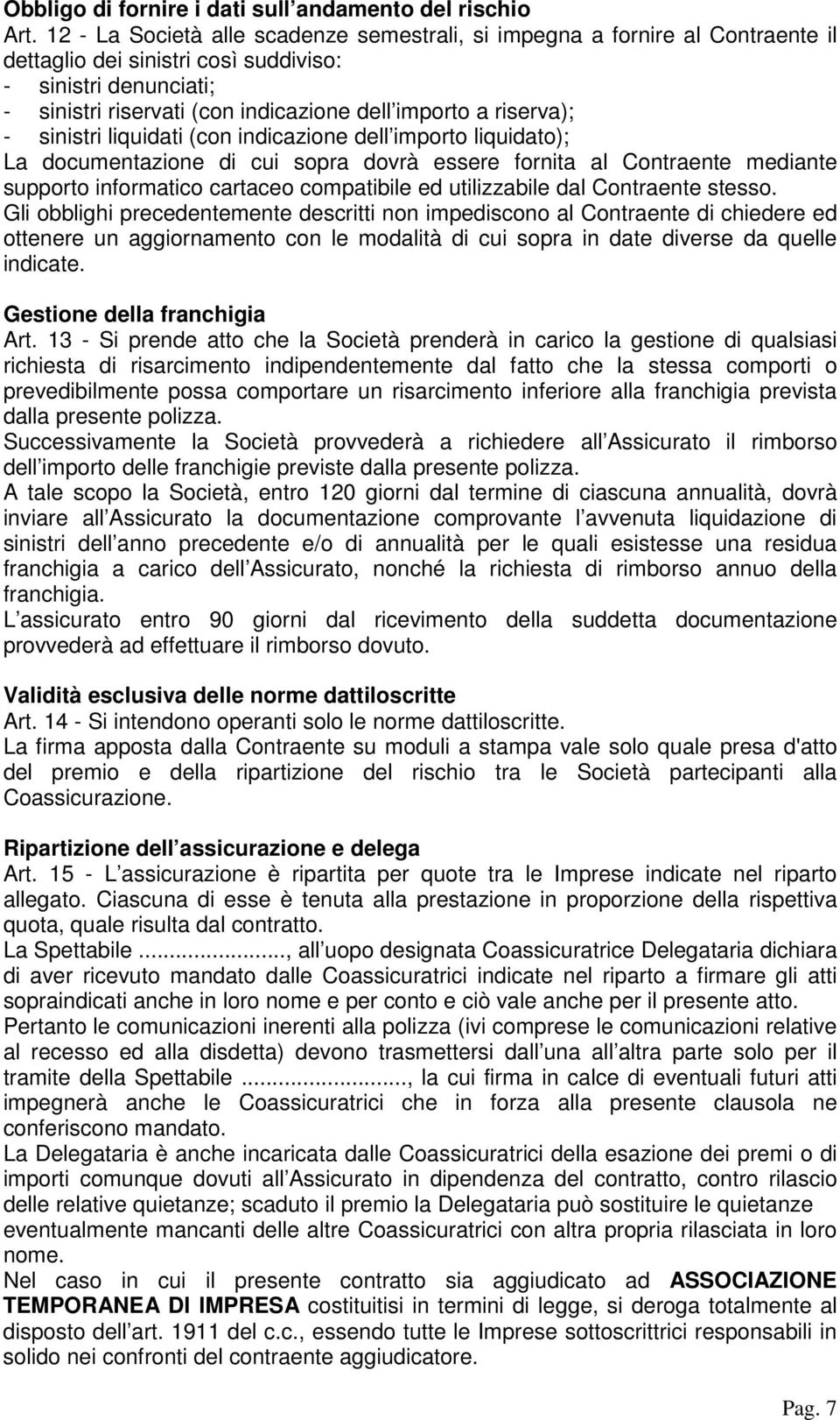 riserva); - sinistri liquidati (con indicazione dell importo liquidato); La documentazione di cui sopra dovrà essere fornita al Contraente mediante supporto informatico cartaceo compatibile ed