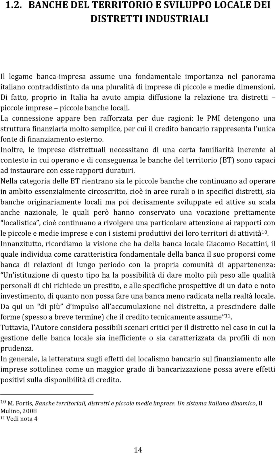 La connessione appare ben rafforzata per due ragioni: le PMI detengono una struttura finanziaria molto semplice, per cui il credito bancario rappresenta l unica fonte di finanziamento esterno.