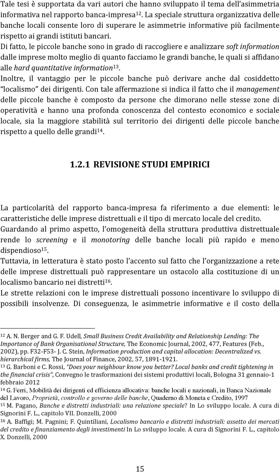 Di fatto, le piccole banche sono in grado di raccogliere e analizzare soft information dalle imprese molto meglio di quanto facciamo le grandi banche, le quali si affidano alle hard quantitative