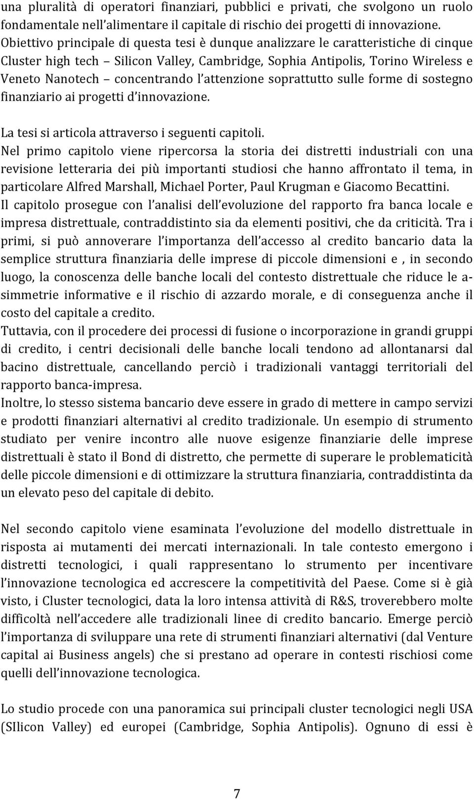 attenzione soprattutto sulle forme di sostegno finanziario ai progetti d innovazione. La tesi si articola attraverso i seguenti capitoli.