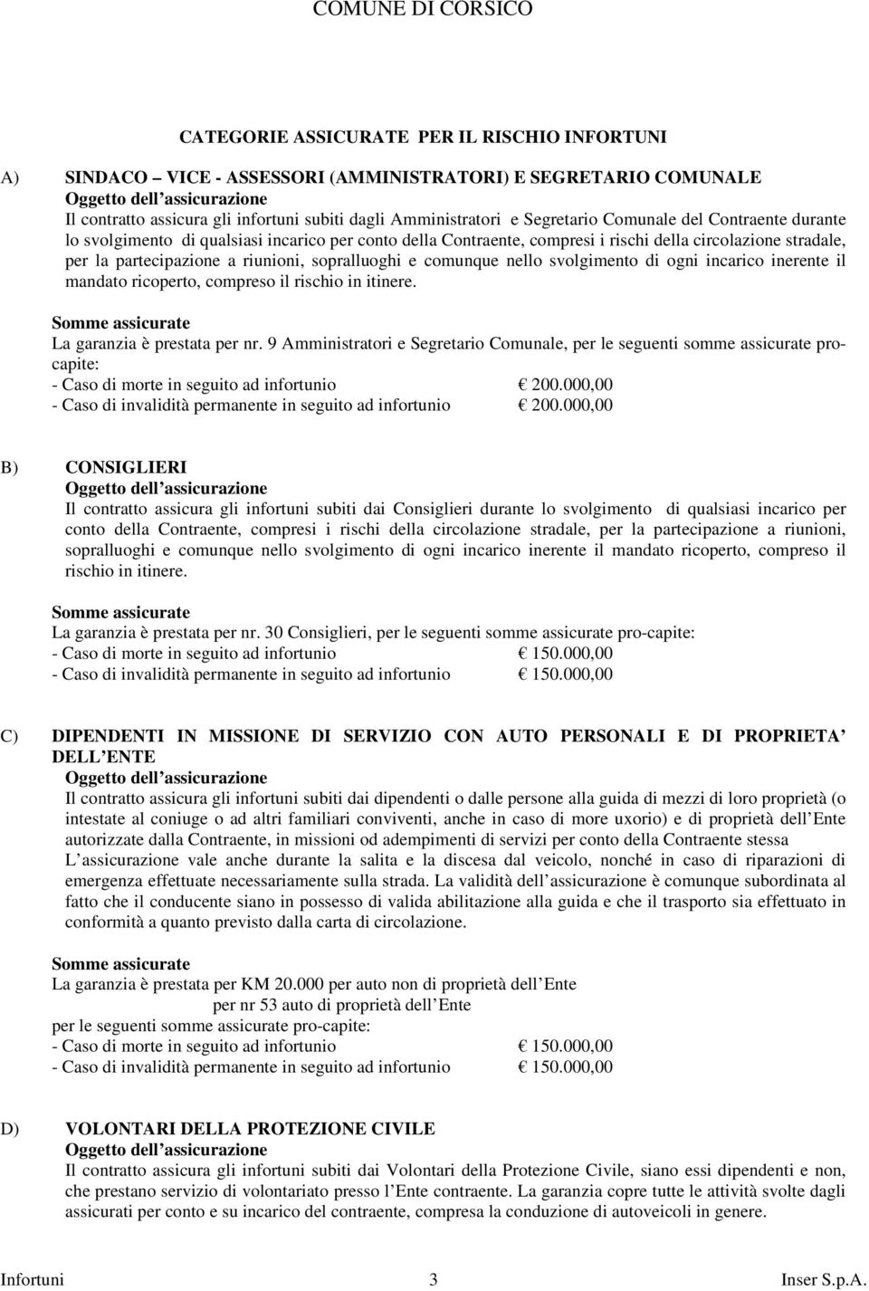 riunioni, sopralluoghi e comunque nello svolgimento di ogni incarico inerente il mandato ricoperto, compreso il rischio in itinere. Somme assicurate La garanzia è prestata per nr.