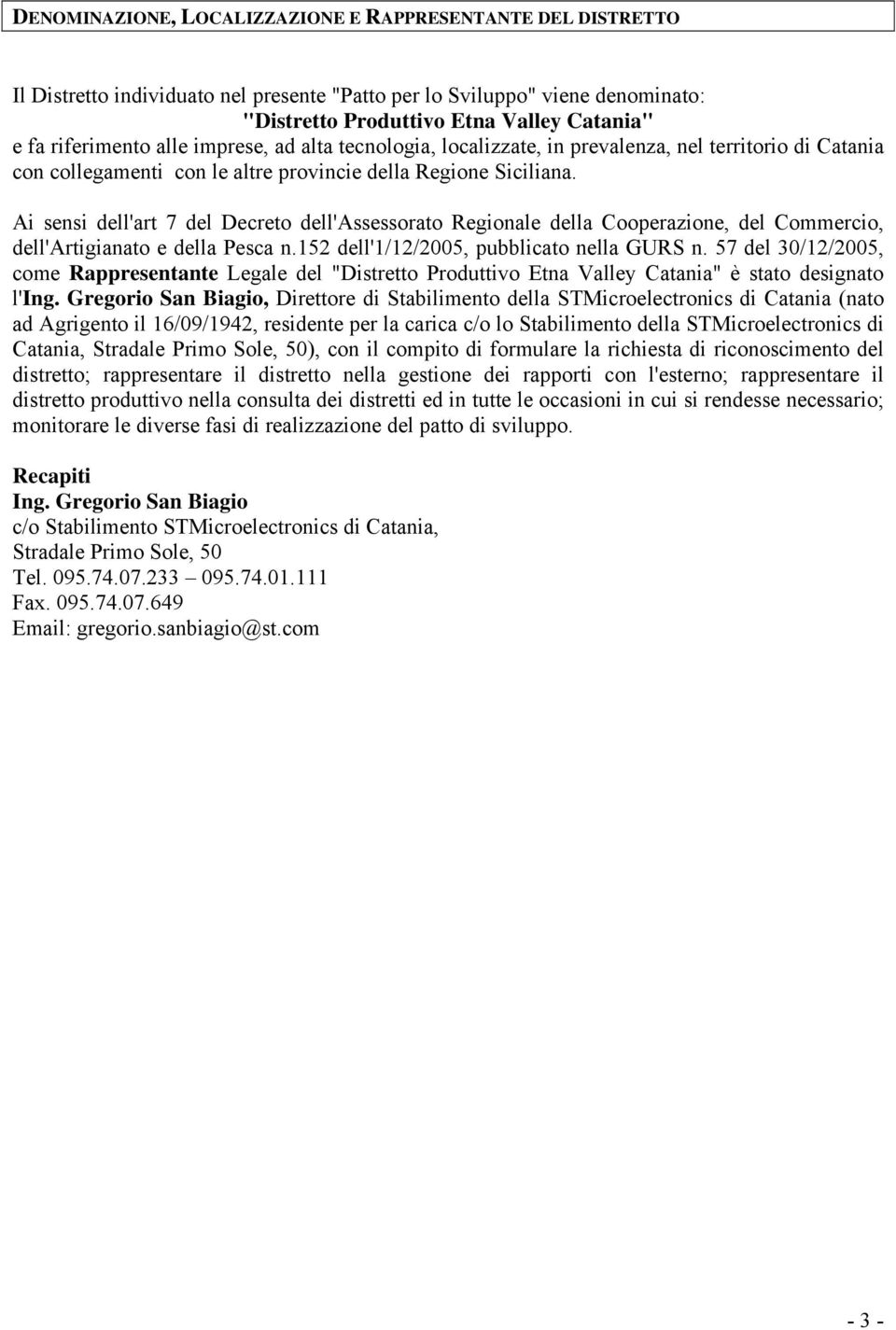 Ai sensi dell'art 7 del Decreto dell'assessorato Regionale della Cooperazione, del Commercio, dell'artigianato e della Pesca n.152 dell'1/12/2005, pubblicato nella GURS n.