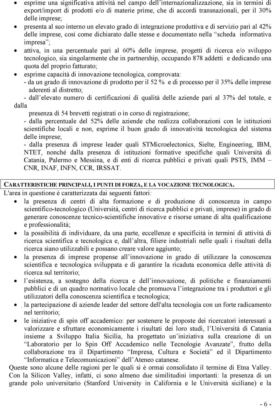 in una percentuale pari al 60% delle imprese, progetti di ricerca e/o sviluppo tecnologico, sia singolarmente che in partnership, occupando 878 addetti e dedicando una quota del proprio fatturato;