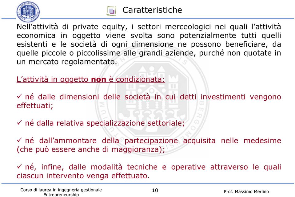 L attività in oggetto non è condizionata: né dalle dimensioni delle società in cui detti investimenti vengono effettuati; né dalla relativa specializzazione settoriale; né dall