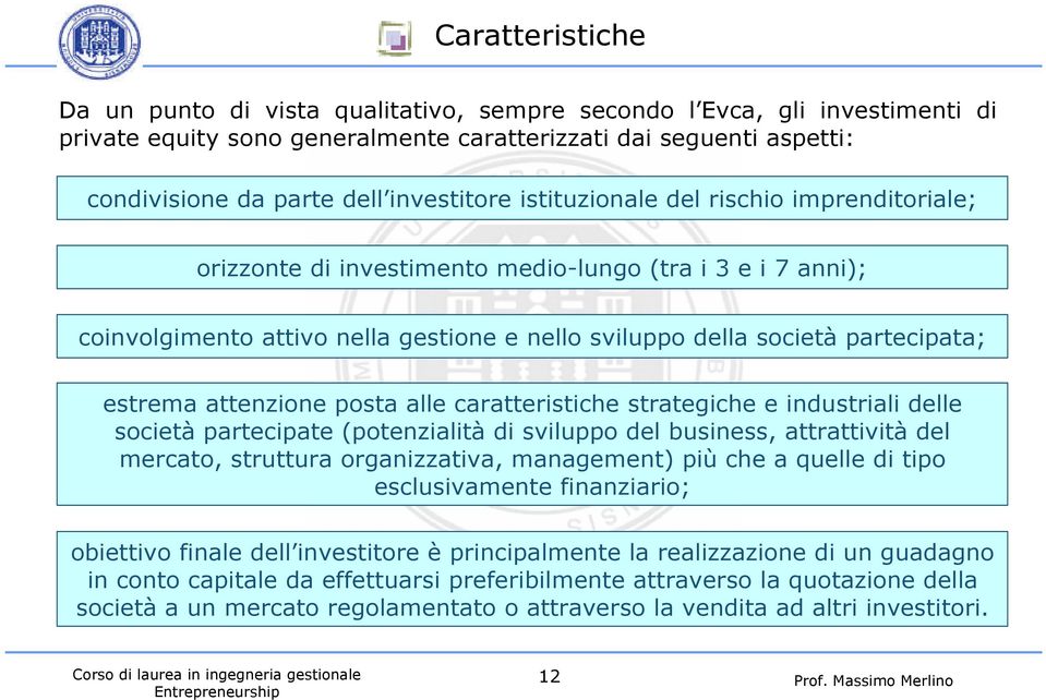 estrema attenzione posta alle caratteristiche strategiche e industriali delle società partecipate (potenzialità di sviluppo del business, attrattività del mercato, struttura organizzativa,