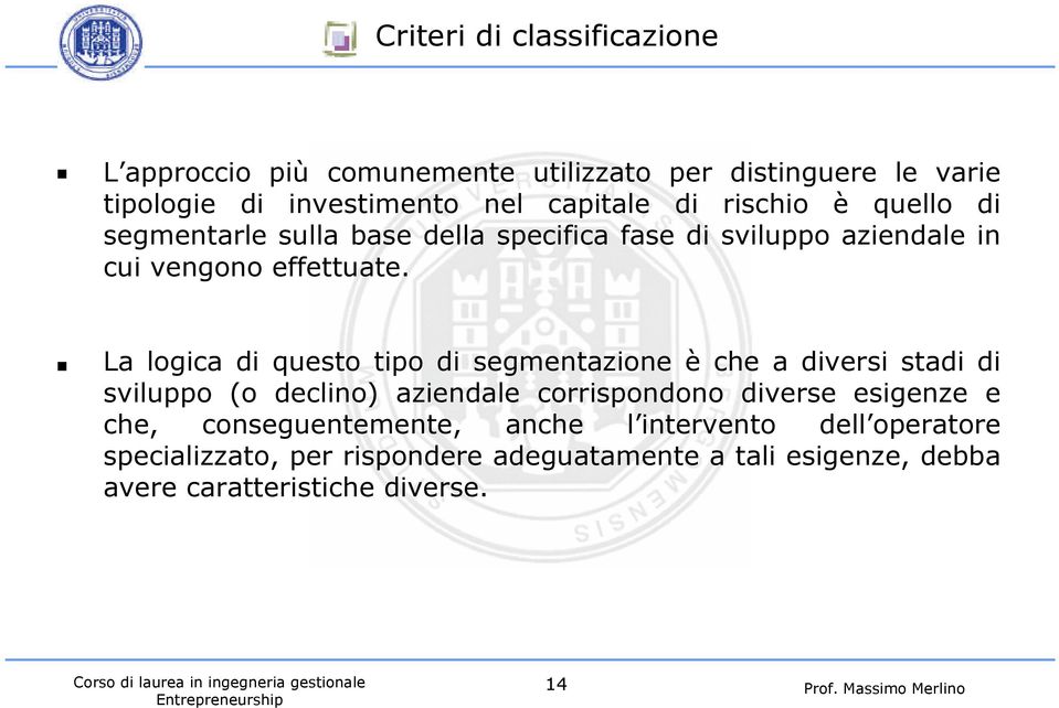 La logica di questo tipo di segmentazione è che a diversi stadi di sviluppo (o declino) aziendale corrispondono diverse esigenze e che,