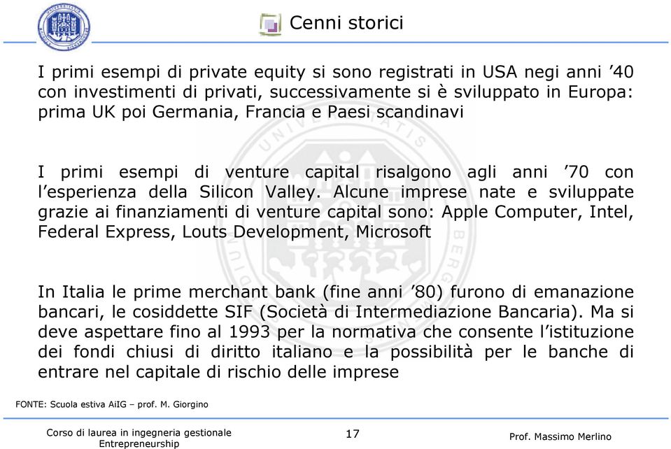 Alcune imprese nate e sviluppate grazie ai finanziamenti di venture capital sono: Apple Computer, Intel, Federal Express, Louts Development, Microsoft In Italia le prime merchant bank (fine anni 80)