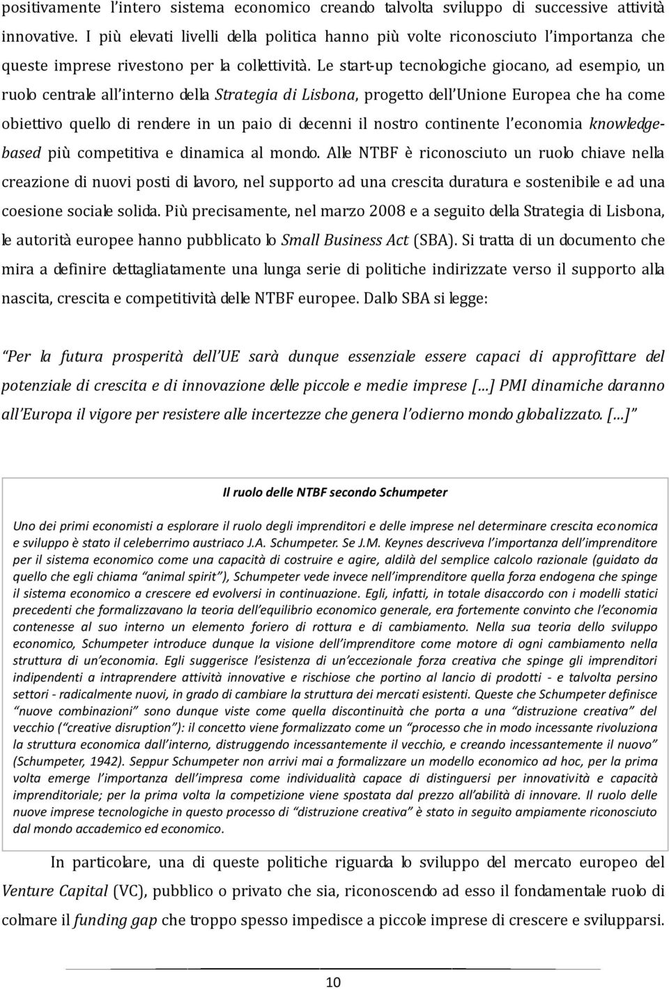 Le start-up tecnologiche giocano, ad esempio, un ruolo centrale all interno della Strategia di Lisbona, progetto dell Unione Europea che ha come obiettivo quello di rendere in un paio di decenni il