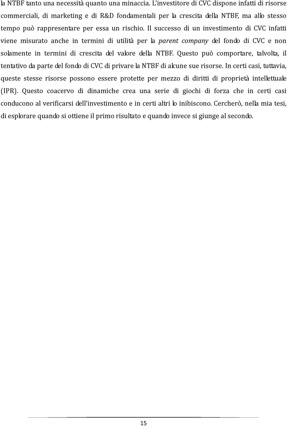 Il successo di un investimento di CVC infatti viene misurato anche in termini di utilità per la parent company del fondo di CVC e non solamente in termini di crescita del valore della NTBF.