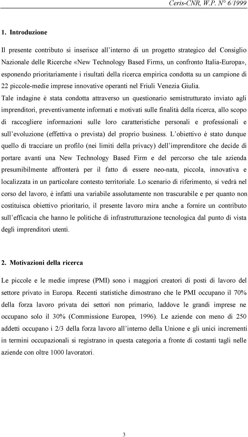 prioritariamente i risultati della ricerca empirica condotta su un campione di 22 piccole-medie imprese innovative operanti nel Friuli Venezia Giulia.