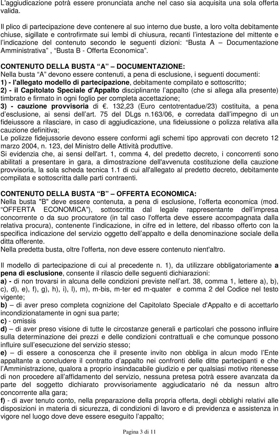 indicazione del contenuto secondo le seguenti dizioni: Busta A Documentazione Amministrativa, Busta B - Offerta Economica.