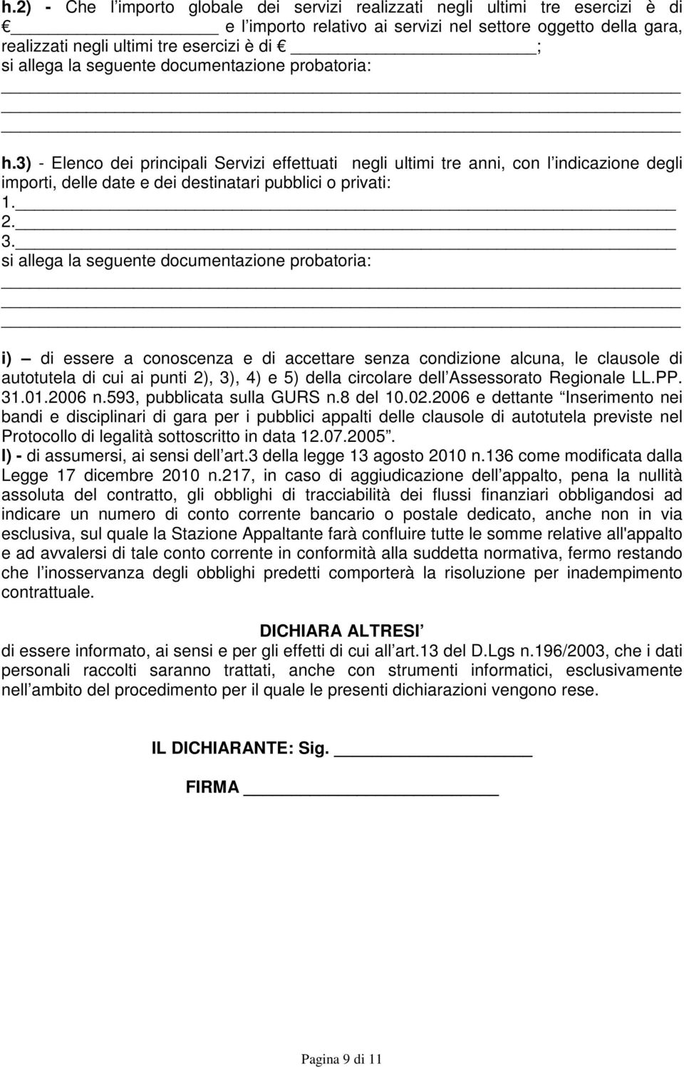 3) - Elenco dei principali Servizi effettuati negli ultimi tre anni, con l indicazione degli importi, delle date e dei destinatari pubblici o privati: 1. 2. 3.