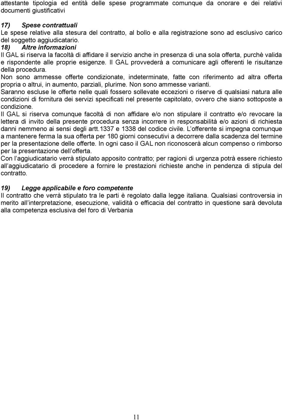 18) Altre informazioni Il GAL si riserva la facoltà di affidare il servizio anche in presenza di una sola offerta, purchè valida e rispondente alle proprie esigenze.