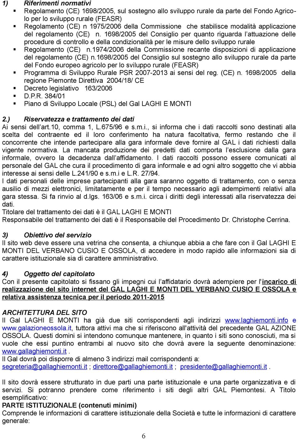 1698/2005 del Consiglio per quanto riguarda l attuazione delle procedure di controllo e della condizionalità per le misure dello sviluppo rurale Regolamento (CE) n.