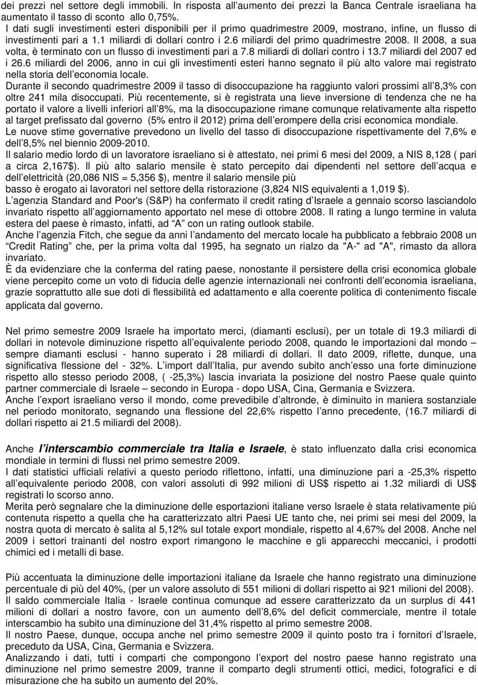 6 miliardi del primo quadrimestre 2008. Il 2008, a sua volta, è terminato con un flusso di investimenti pari a 7.8 miliardi di dollari contro i 13.7 miliardi del 2007 ed i 26.