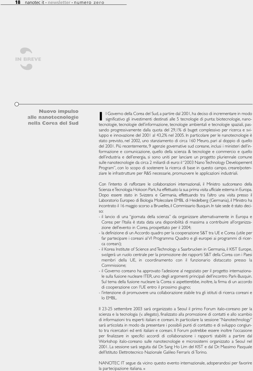 progressivamente dalla quota del 29,1% di buget complessivo per ricerca e sviluppo e innovazione del 2001 al 43,2% nel 2005.